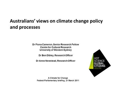 Australians’ views on climate change policy and processes A Climate for Change Federal Parliamentary briefing, 21 March 2011 Dr Fiona Cameron, Senior Research.