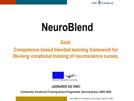 NeuroBlend Presentation, San Diego, April 22, 2006 LEONARDO DA VINCI Community Vocational Training Action Programme, Second phase: 2000-2006 NeuroBlend.