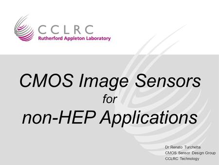 Dr Renato Turchetta CMOS Sensor Design Group CCLRC Technology CMOS Image Sensors for non-HEP Applications.