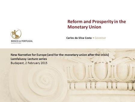 New Narrative for Europe (and for the monetary union after the crisis) Lamfalussy Lecture series Budapest, 2 February 2015 Reform and Prosperity in the.