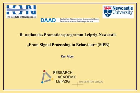 Bi-nationales Promotionsprogramm Leipzig-Newcastle „From Signal Processing to Behaviour“ (SiPB) Kai Alter.