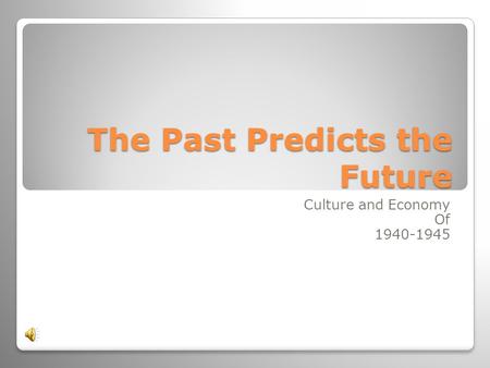 The Past Predicts the Future Culture and Economy Of 1940-1945.