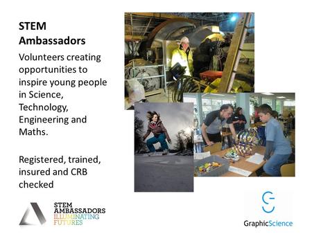 STEM Ambassadors Volunteers creating opportunities to inspire young people in Science, Technology, Engineering and Maths. Registered, trained, insured.