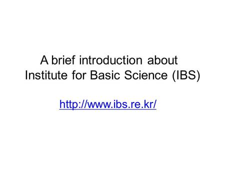 A brief introduction about Institute for Basic Science (IBS)