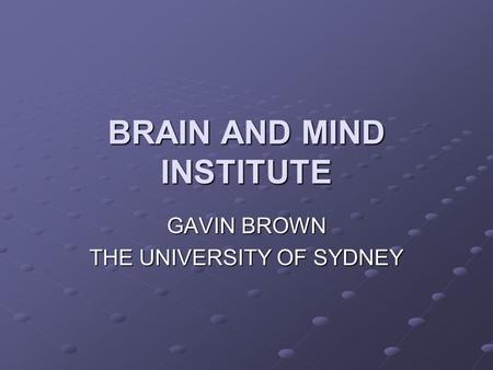 BRAIN AND MIND INSTITUTE GAVIN BROWN THE UNIVERSITY OF SYDNEY.