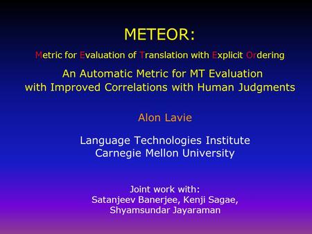 METEOR: Metric for Evaluation of Translation with Explicit Ordering An Automatic Metric for MT Evaluation with Improved Correlations with Human Judgments.