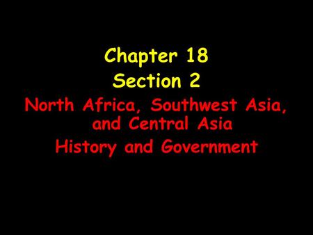 Chapter 18 Section 2 North Africa, Southwest Asia, and Central Asia History and Government.