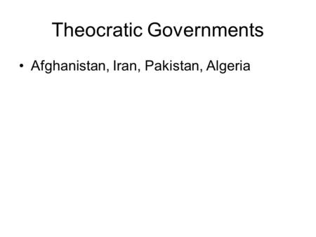 Theocratic Governments Afghanistan, Iran, Pakistan, Algeria.