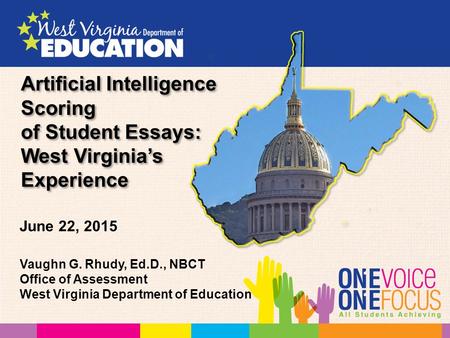 Artificial Intelligence Scoring of Student Essays: West Virginia’s Experience Vaughn G. Rhudy, Ed.D., NBCT Office of Assessment West Virginia Department.