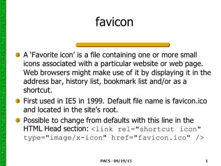 PACS - 09/19/15 1 favicon A ‘Favorite icon’ is a file containing one or more small icons associated with a particular website or web page. Web browsers.