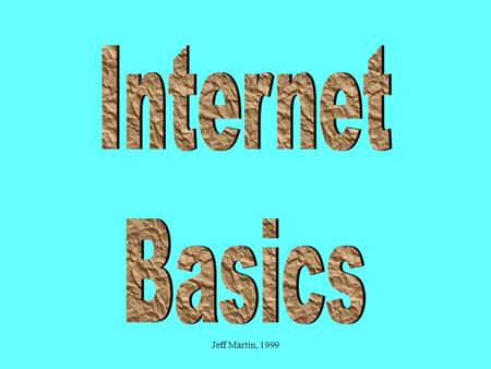 Jeff Martin, 1999 The first step to using the Internet is getting connected. People connect to the Internet in many ways. Most people at home use a dial-up.