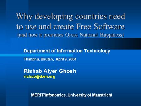 Why developing countries need to use and create Free Software (and how it promotes Gross National Happiness) Department of Information Technology Thimphu,