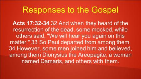 Responses to the Gospel Acts 17:32-34 32 And when they heard of the resurrection of the dead, some mocked, while others said, We will hear you again on.