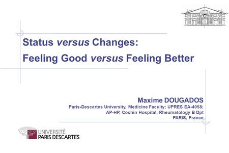 Maxime DOUGADOS Paris-Descartes University, Medicine Faculty; UPRES EA-4058; AP-HP, Cochin Hospital, Rheumatology B Dpt PARIS, France Status versus Changes: