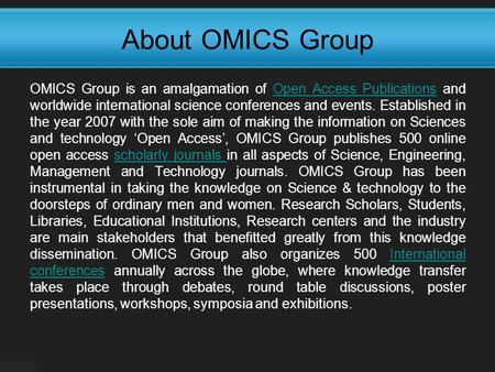 About OMICS Group OMICS Group is an amalgamation of Open Access Publications and worldwide international science conferences and events. Established in.