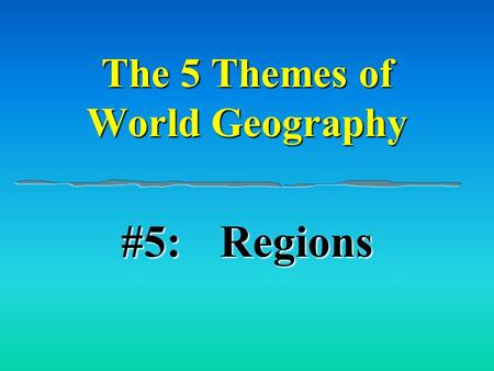 The 5 Themes of World Geography #5:Regions. A Region is an area defined by common characteristics. Physical & Human.