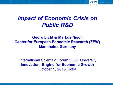 Impact of Economic Crisis on Public R&D Georg Licht & Markus Nisch Center for European Economic Research (ZEW) Mannheim, Germany International Scientific.