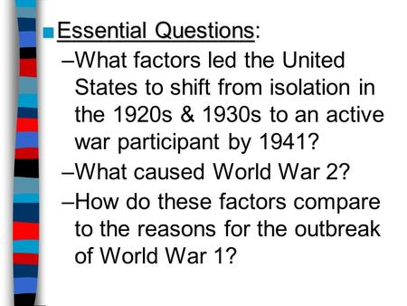 ■Essential Questions ■Essential Questions: –What factors led the United States to shift from isolation in the 1920s & 1930s to an active war participant.