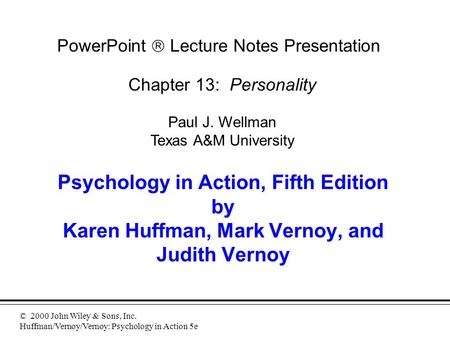 © 2000 John Wiley & Sons, Inc. Huffman/Vernoy/Vernoy: Psychology in Action 5e Psychology in Action, Fifth Edition by Karen Huffman, Mark Vernoy, and Judith.