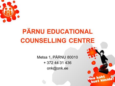 PÄRNU EDUCATIONAL COUNSELLING CENTRE Metsa 1, PÄRNU 80010 + 372 44 31 436