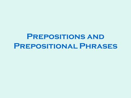 Prepositions and Prepositional Phrases. What is a preposition? A preposition is a word that shows a relationship between a noun or pronoun and some other.