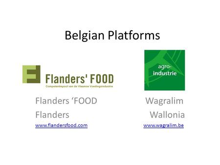 Belgian Platforms Flanders ‘FOOD Wagralim Flanders Wallonia www.flandersfood.comwww.flandersfood.com www.wagralim.bewww.wagralim.be.