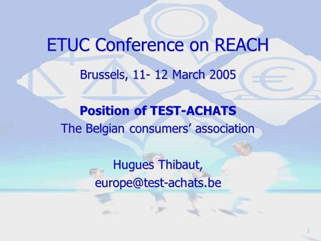 CONSEUR 1 ETUC Conference on REACH Brussels, 11- 12 March 2005 Position of TEST-ACHATS The Belgian consumers’ association Hugues Thibaut,