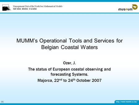 Management Unit of the North Sea Mathematical Models MUMM | BMM | UGMM  [1][1] MUMM’s Operational Tools and Services for Belgian.