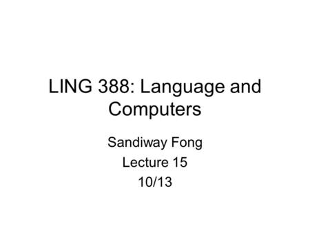 LING 388: Language and Computers Sandiway Fong Lecture 15 10/13.