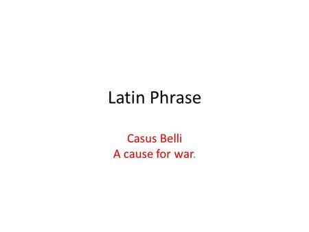 Latin Phrase Casus Belli A cause for war.. Quiz 1. Give English for Amor Vincit Omnia. 2. Give English for Semper Paratus. 3.Give English for Semper Fidelis.