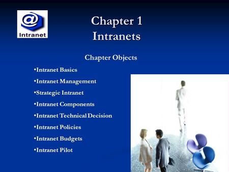 Chapter 1 Intranets Chapter Objects Intranet Basics Intranet Management Strategic Intranet Intranet Components Intranet Technical Decision Intranet Policies.