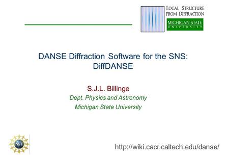 DANSE Diffraction Software for the SNS: DiffDANSE S.J.L. Billinge Dept. Physics and Astronomy Michigan State University.