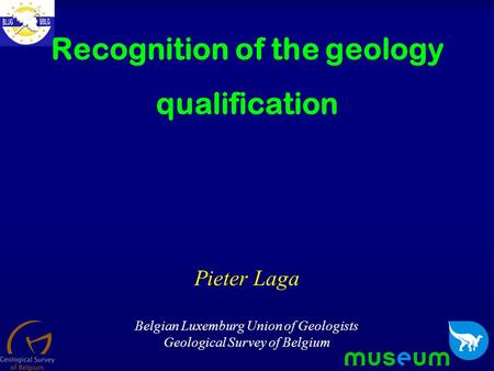 Recognition of the geology qualification Pieter Laga Belgian Luxemburg Union of Geologists Geological Survey of Belgium.