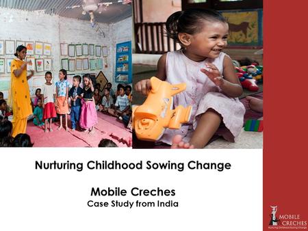 Nurturing Childhood Sowing Change Mobile Creches Case Study from India.