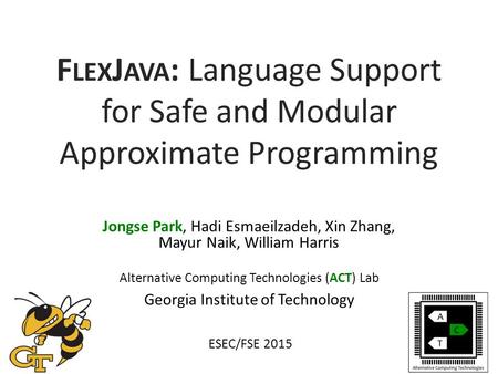 F LEX J AVA : Language Support for Safe and Modular Approximate Programming Jongse Park, Hadi Esmaeilzadeh, Xin Zhang, Mayur Naik, William Harris Alternative.