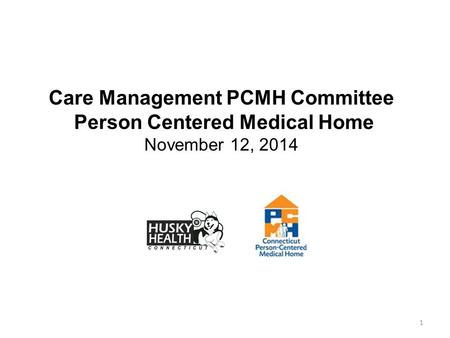 1 Care Management PCMH Committee Person Centered Medical Home November 12, 2014.