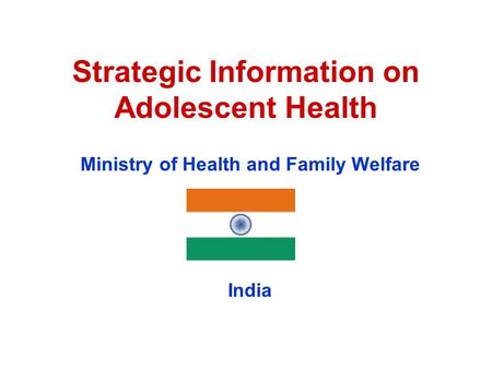 Strategic Information on Adolescent Health Ministry of Health and Family Welfare India.