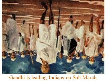 Gandhi is leading Indians on Salt March.. Scenes from Gandhi’s famous salt march.