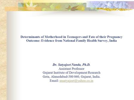 Dr. Satyajeet Nanda, Ph.D. Assistant Professor Gujarat Institute of Development Research Gota, Ahmedabad-380 060, Gujarat, India.