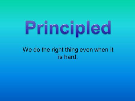 We do the right thing even when it is hard.. ‘An for an makes the whole world blind.’ Mohandas Gandhi.