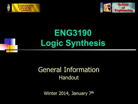 ENG3190 Logic Synthesis General Information Handout Winter 2014, January 7 th.