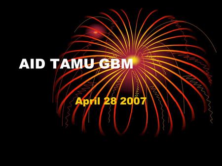 AID TAMU GBM April 28 2007. What is this presentation about? Events last year Projects Funded so far Balance Sheet The new team How can you help.