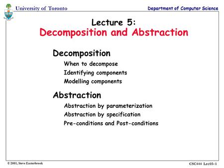 University of Toronto Department of Computer Science CSC444 Lec05- 1 Lecture 5: Decomposition and Abstraction Decomposition When to decompose Identifying.