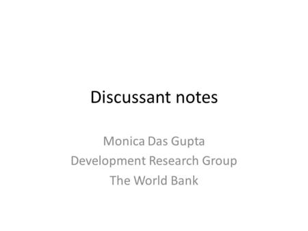 Discussant notes Monica Das Gupta Development Research Group The World Bank.