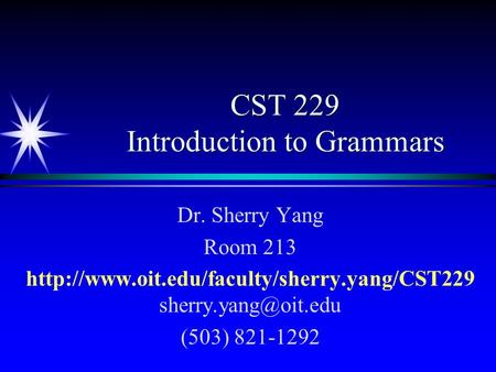 CST 229 Introduction to Grammars Dr. Sherry Yang Room 213  (503) 821-1292.