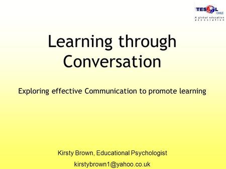 Learning through Conversation Exploring effective Communication to promote learning Kirsty Brown, Educational Psychologist