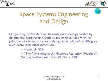 C. Hall, Randolph 224D 1 Space Systems Engineering and Design Our journeys to the stars will be made on spaceships created by determined,