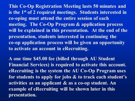 This Co-Op Registration Meeting lasts 50 minutes and is the 1 st of 2 required meetings. Students interested in co-oping must attend the entire session.