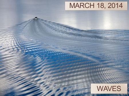 MARCH 18, 2014 WAVES. Two-source interference pattern with sources oscillating in phase.