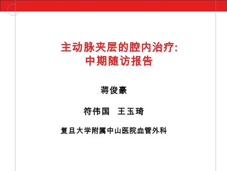 蒋俊豪 符伟国 王玉琦 复旦大学附属中山医院血管外科 主动脉夹层的腔内治疗 : 中期随访报告. Vascular Surgery Zhongshan Hospital 发病率不断增高 中山医院每年收入的 Stanford B 型夹层患者.